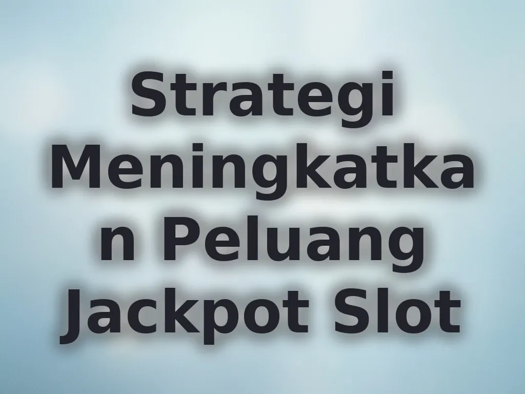 Strategi Meningkatkan Peluang Jackpot Slot