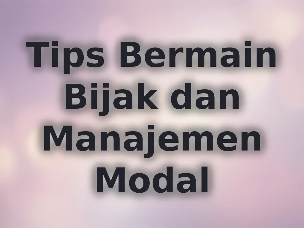 Tips Bermain Bijak dan Manajemen Modal