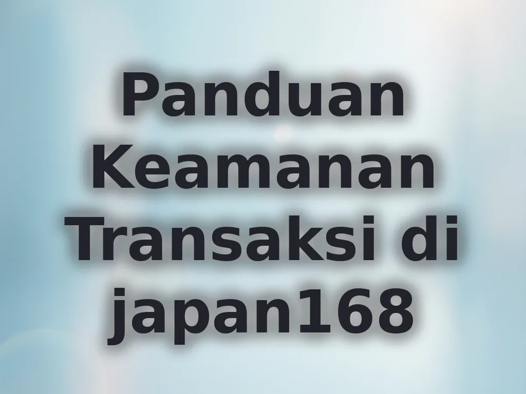 Panduan Keamanan Transaksi di japan168